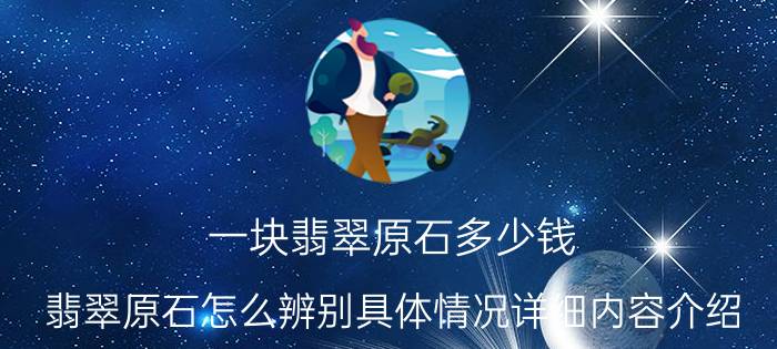 一块翡翠原石多少钱 翡翠原石怎么辨别具体情况详细内容介绍